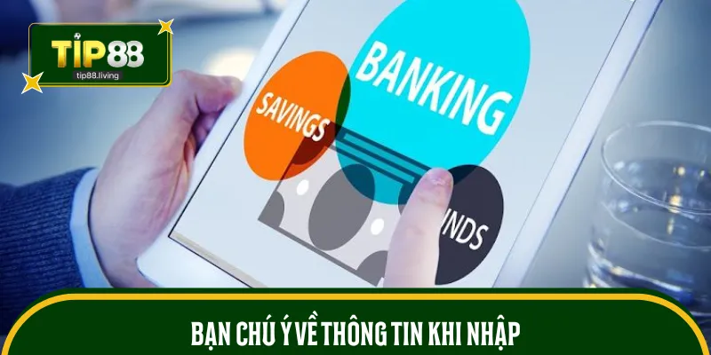 Bạn chú ý về thông tin khi nhập