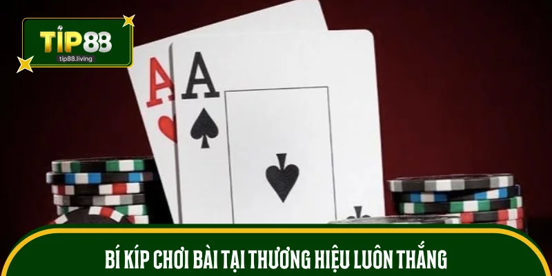 Bí kíp chơi bài tại thương hiệu luôn thắng