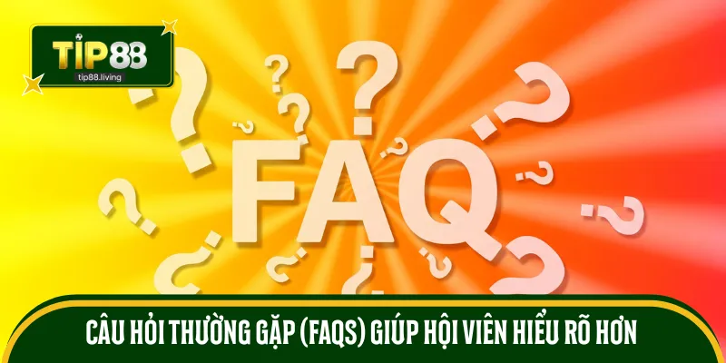 Câu hỏi thường gặp (FAQs) giúp hội viên hiểu rõ hơn 