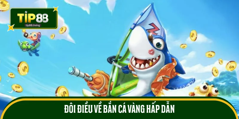 Đôi điều về bắn cá vàng hấp dẫn