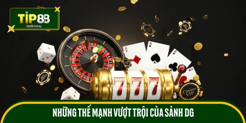 Những thế mạnh vượt trội của sảnh DG