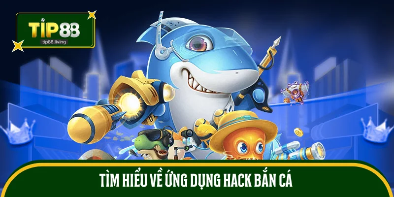 Tìm hiểu về ứng dụng hack bắn cá 