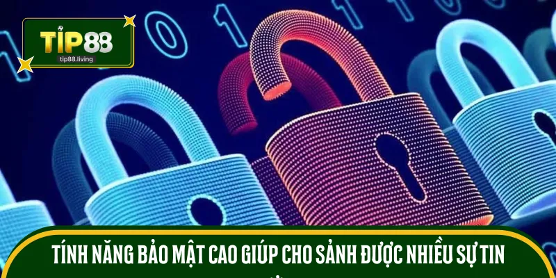 Tính năng bảo mật cao giúp cho sảnh được nhiều sự tin tưởng