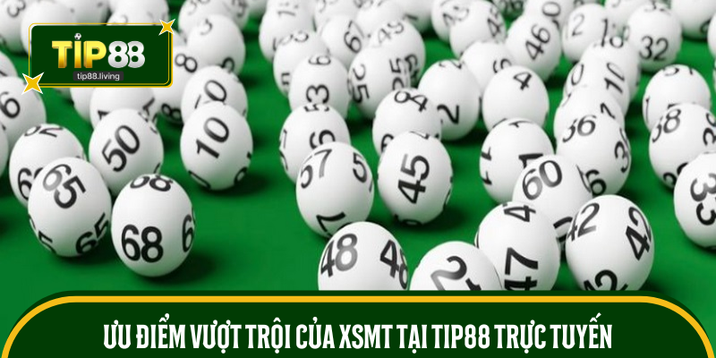 Ưu điểm vượt trội của XSMT tại TIP88 trực tuyến