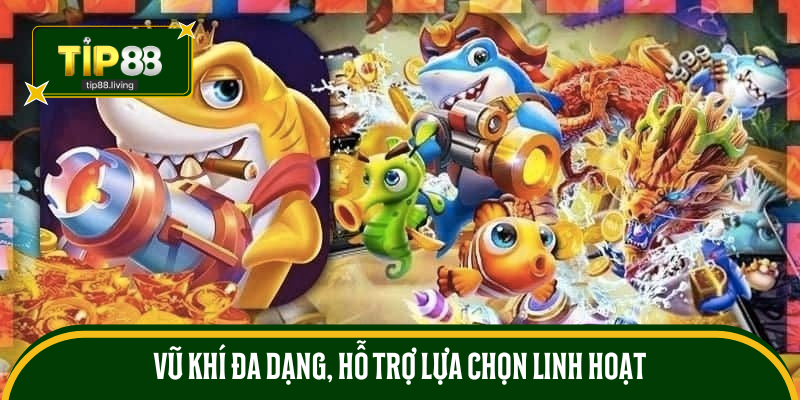 Vũ khí đa dạng, hỗ trợ lựa chọn linh hoạt